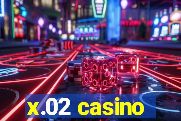 x.02 casino